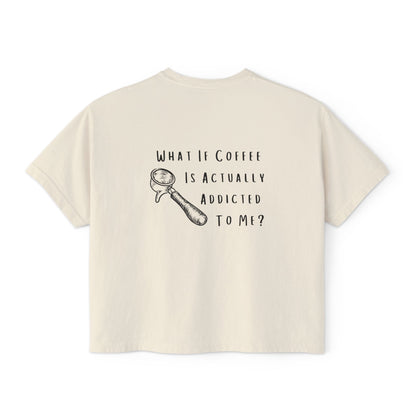 Coffee Lover Boxy Tee — "What If Coffee Is Actually Addicted To Me?" Graphic Shirt