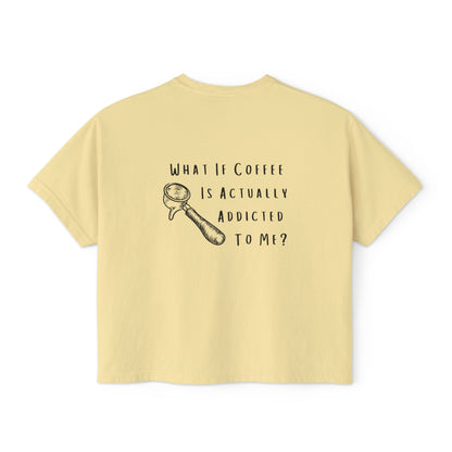 Coffee Lover Boxy Tee — "What If Coffee Is Actually Addicted To Me?" Graphic Shirt